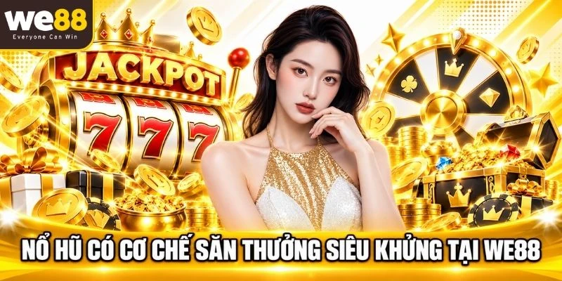 Nổ hũ có cơ chế săn thưởng siêu khủng tại WE88